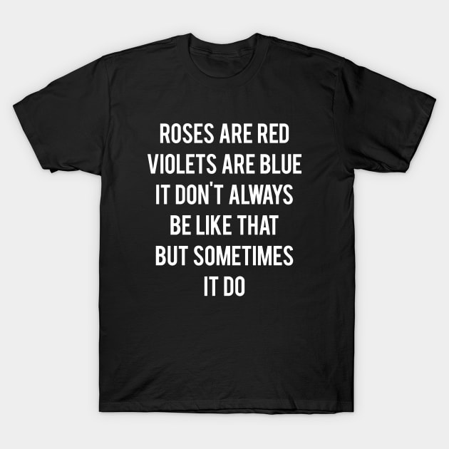 Roses Are Red, Violets Are Blue, It Don’t Always Be Like That T-Shirt by outdoorlover